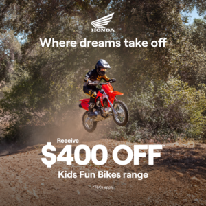 Where dreams take off Receive $400* off Kids Fun Bikes Available on the CRF50F, CRF110F, CRF125 and CRF125FB.
